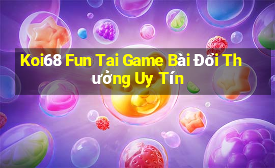 Koi68 Fun Tai Game Bài Đổi Thưởng Uy Tín