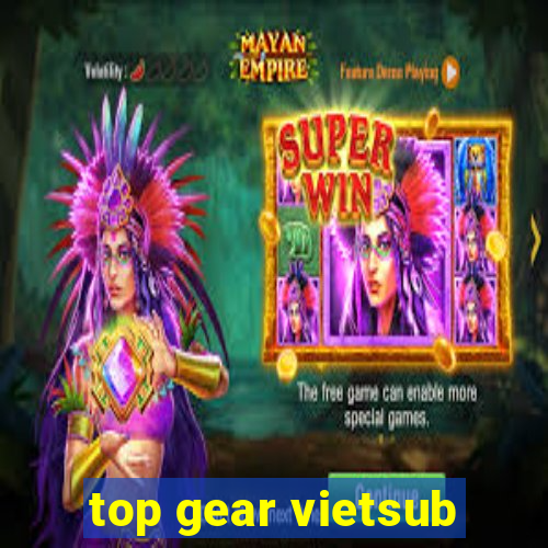 top gear vietsub