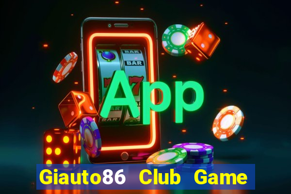 Giauto86 Club Game Bài Đổi Thưởng B52