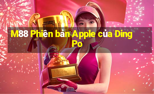 M88 Phiên bản Apple của Ding Po