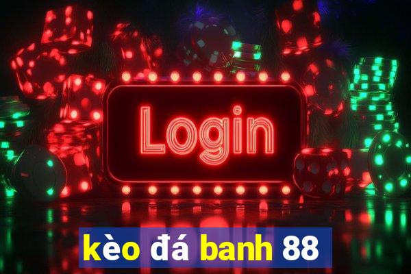 kèo đá banh 88