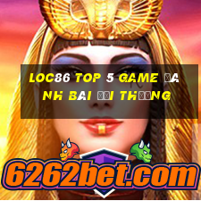 Loc86 Top 5 Game Đánh Bài Đổi Thưởng