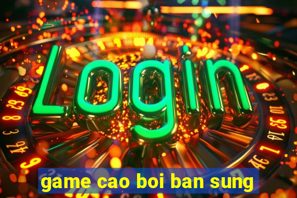 game cao boi ban sung