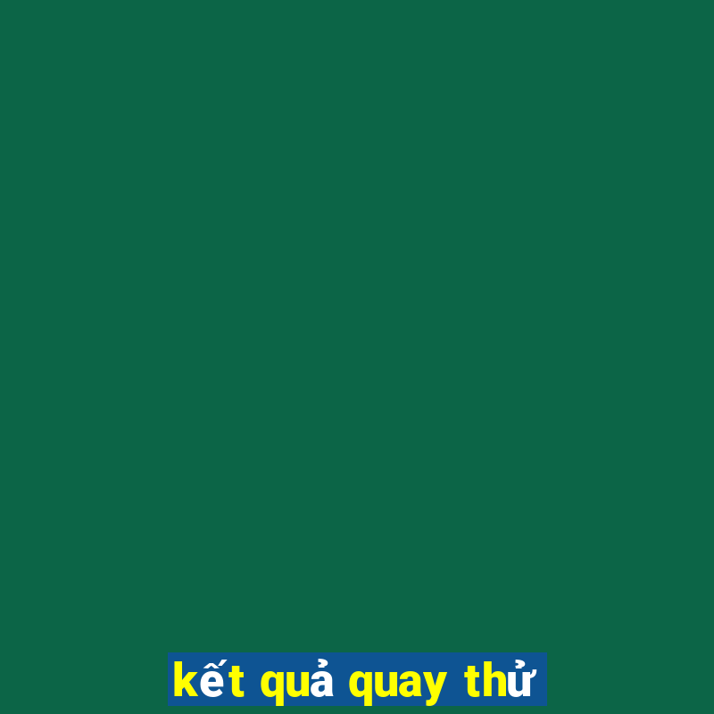 kết quả quay thử