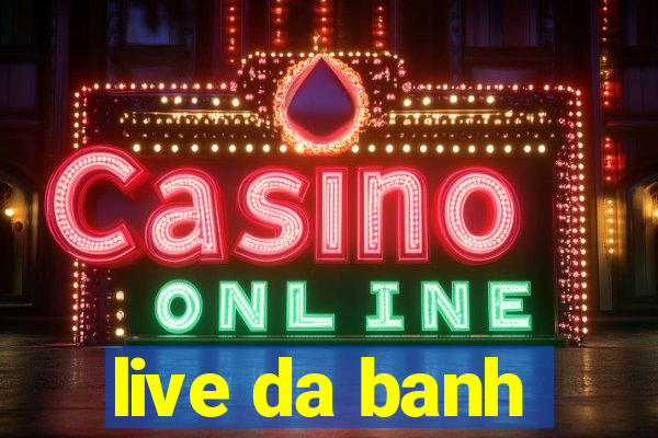 live da banh