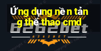 Ứng dụng nền tảng thể thao cmd