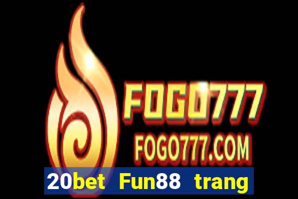 20bet Fun88 trang wedBò xổ số