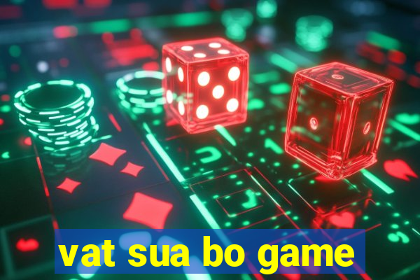 vat sua bo game