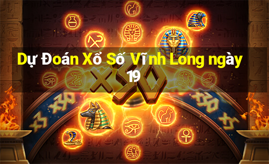 Dự Đoán Xổ Số Vĩnh Long ngày 19