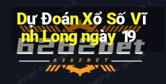 Dự Đoán Xổ Số Vĩnh Long ngày 19