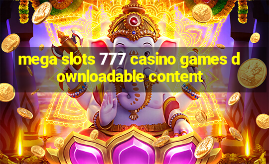 mega slots 777 casino games downloadable content