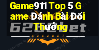 Game911 Top 5 Game Đánh Bài Đổi Thưởng