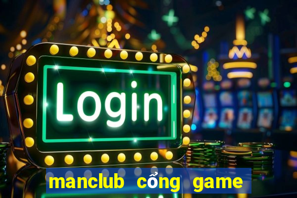 manclub cổng game manclub đẳng cấp quốc tế