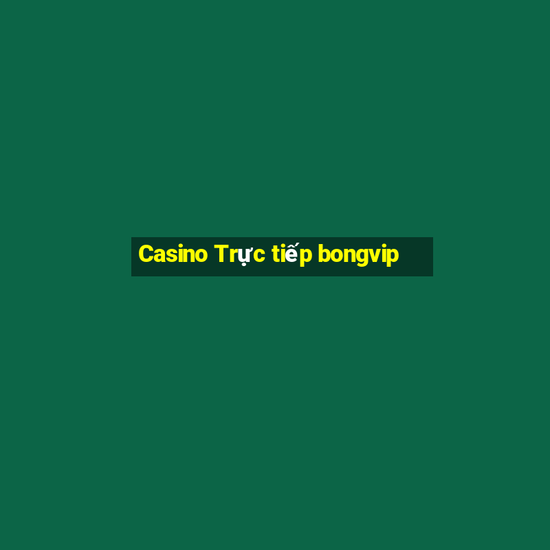 Casino Trực tiếp bongvip