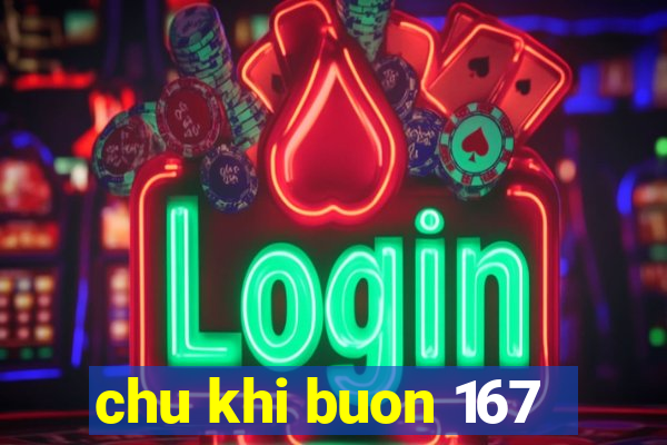 chu khi buon 167