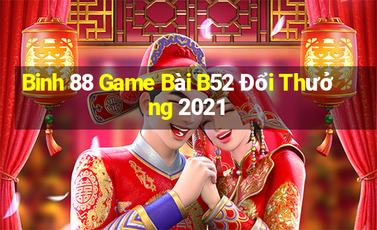 Binh 88 Game Bài B52 Đổi Thưởng 2021