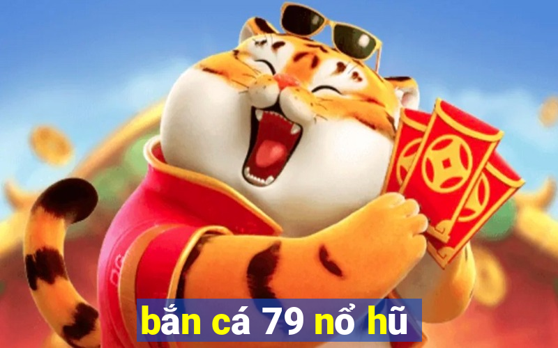 bắn cá 79 nổ hũ