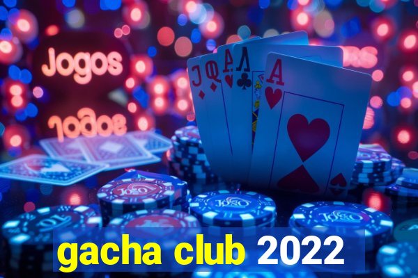 gacha club 2022