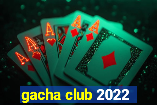 gacha club 2022