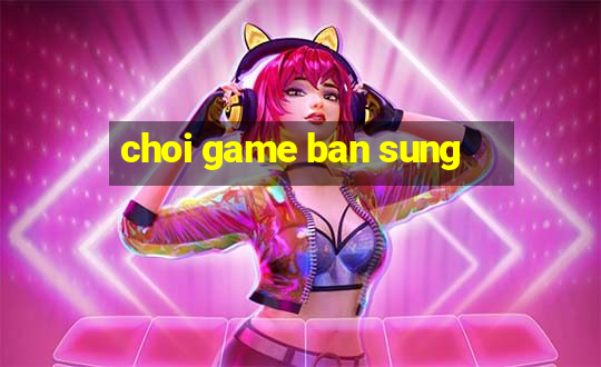 choi game ban sung