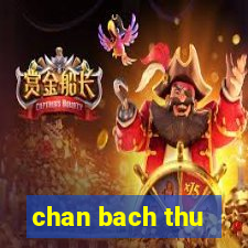 chan bach thu