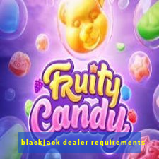 blackjack dealer requirements