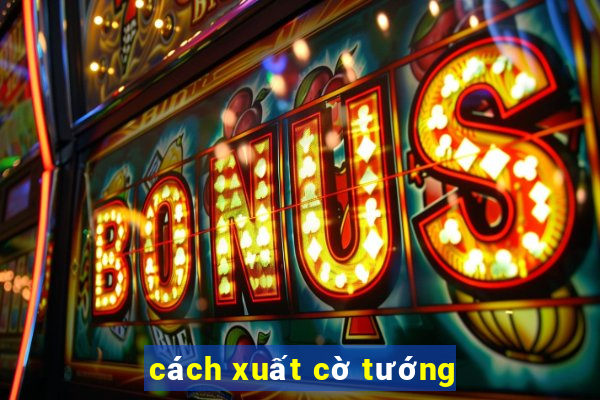 cách xuất cờ tướng