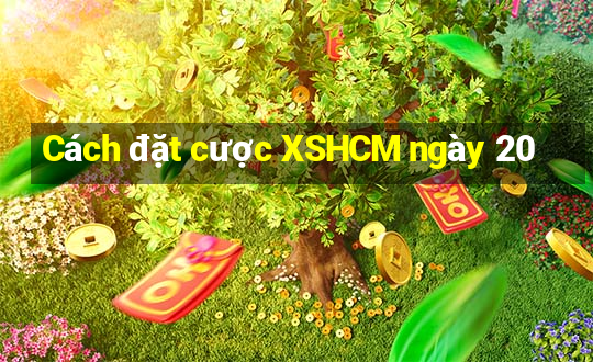 Cách đặt cược XSHCM ngày 20