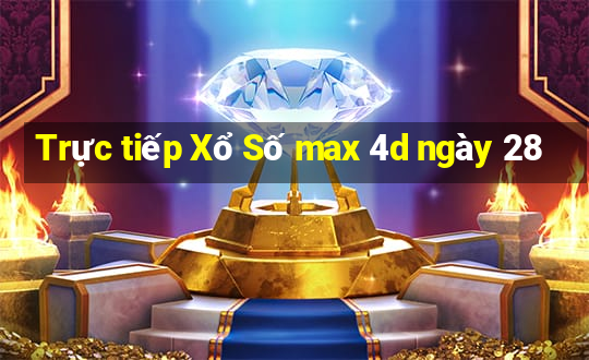 Trực tiếp Xổ Số max 4d ngày 28