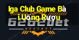 Iga Club Game Bài Uống Rượu