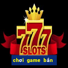 chơi game bắn gà online