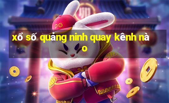 xổ số quảng ninh quay kênh nào