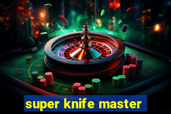 super knife master