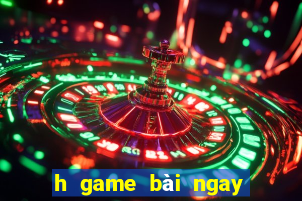 h game bài ngay lập tức