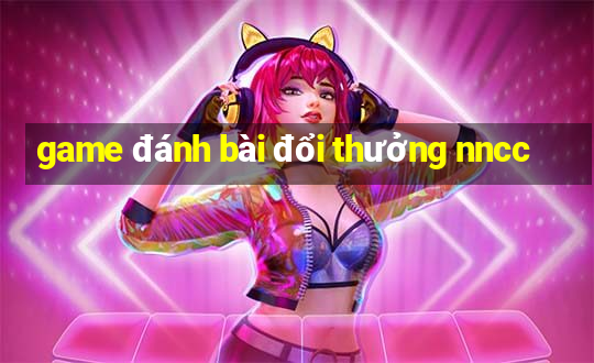 game đánh bài đổi thưởng nncc