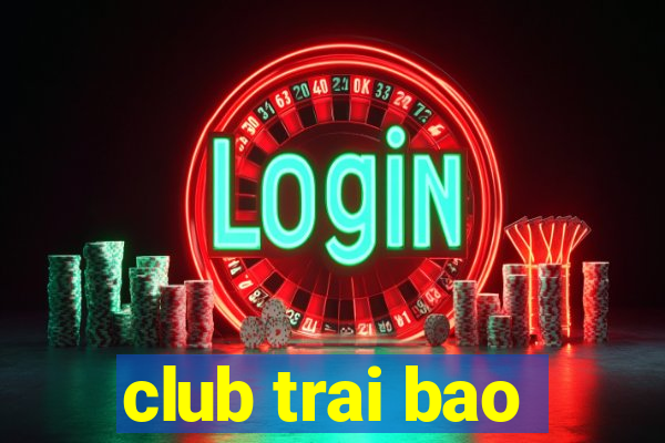 club trai bao