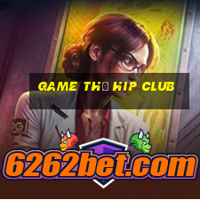 game thủ hip club