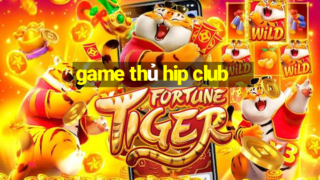 game thủ hip club