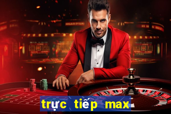 trực tiếp max 3d pro