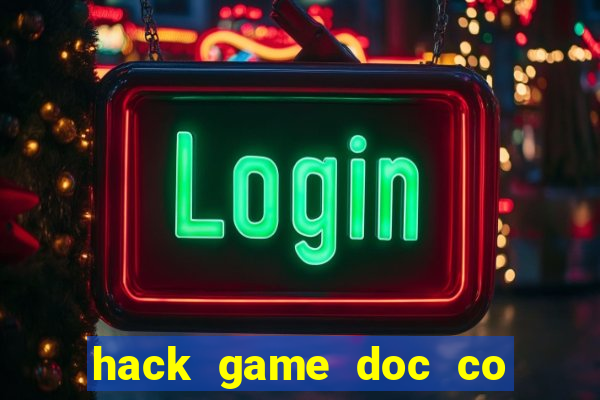 hack game doc co cau bai