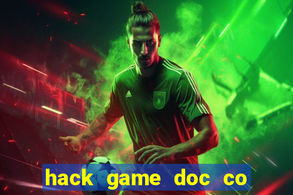 hack game doc co cau bai