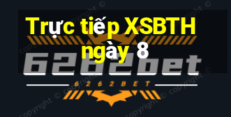 Trực tiếp XSBTH ngày 8