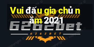 Vui đấu gia chủ năm 2021