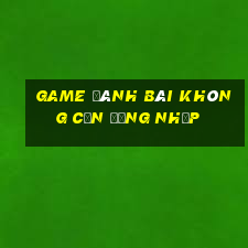 game đánh bài không cần đăng nhập