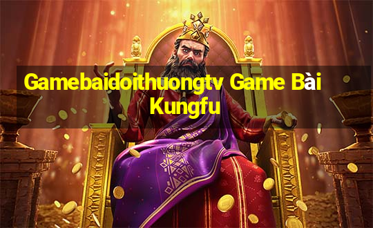 Gamebaidoithuongtv Game Bài Kungfu