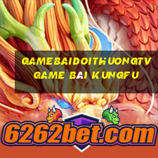 Gamebaidoithuongtv Game Bài Kungfu