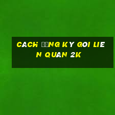 Cách đăng ký gói Liên Quân 2K