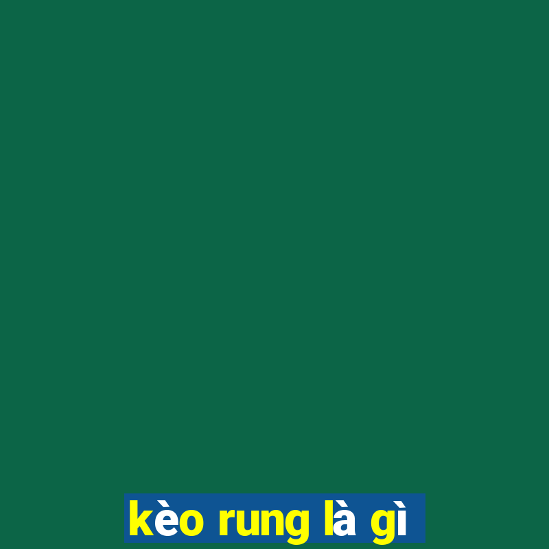 kèo rung là gì