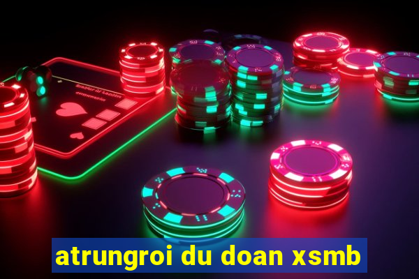 atrungroi du doan xsmb