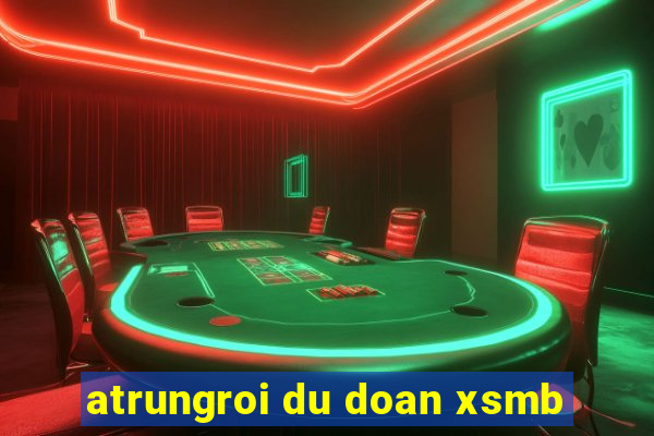 atrungroi du doan xsmb